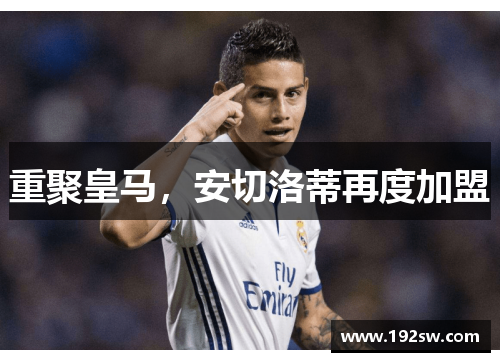 重聚皇马，安切洛蒂再度加盟