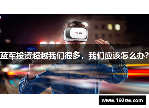 蓝军投资超越我们很多，我们应该怎么办？